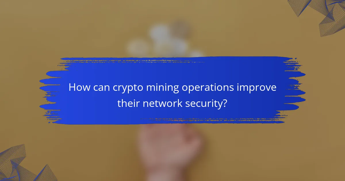 How can crypto mining operations improve their network security?