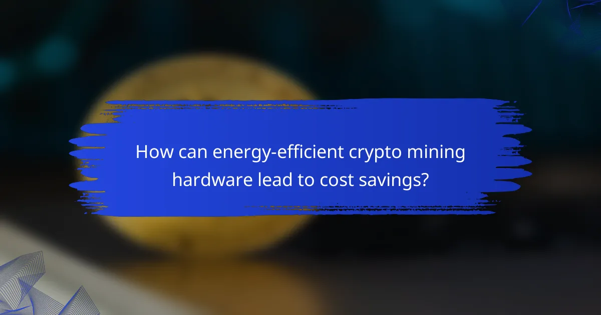 How can energy-efficient crypto mining hardware lead to cost savings?