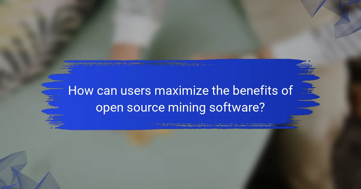 How can users maximize the benefits of open source mining software?