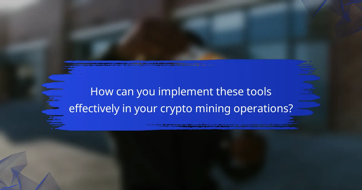 How can you implement these tools effectively in your crypto mining operations?