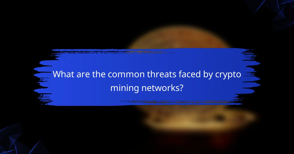 What are the common threats faced by crypto mining networks?