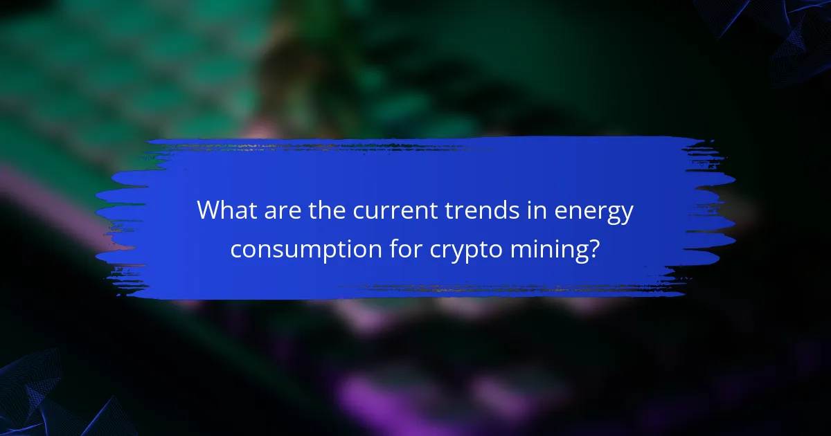 What are the current trends in energy consumption for crypto mining?