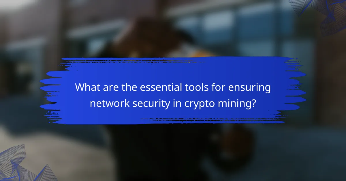 What are the essential tools for ensuring network security in crypto mining?