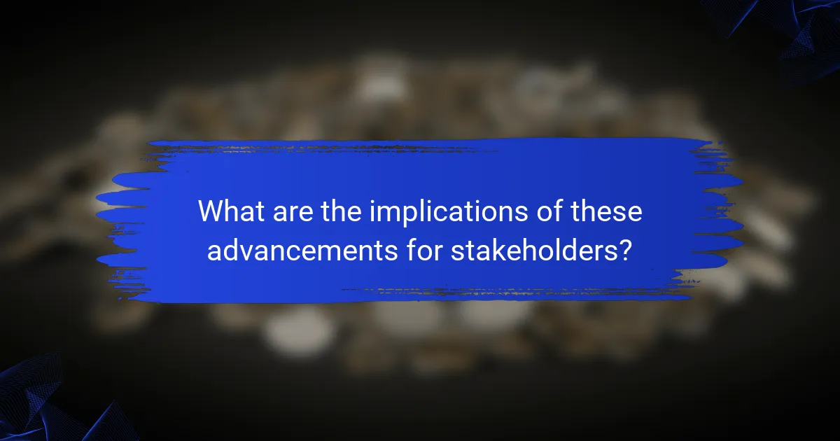 What are the implications of these advancements for stakeholders?