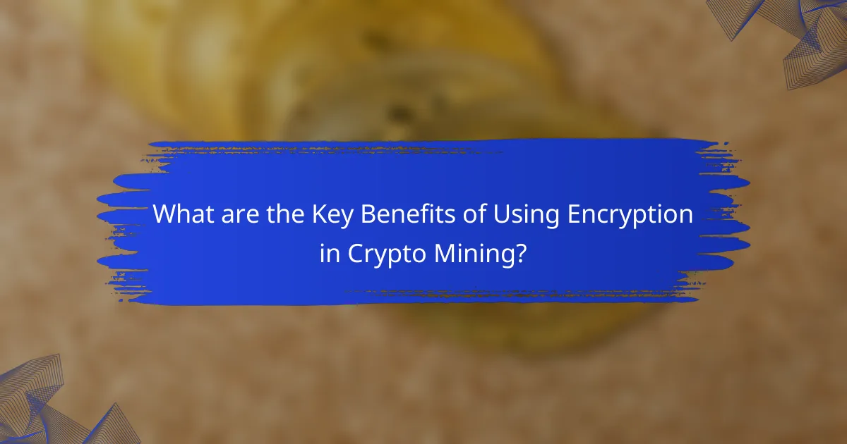 What are the Key Benefits of Using Encryption in Crypto Mining?