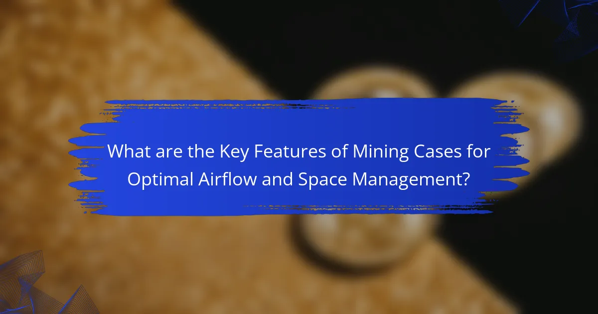What are the Key Features of Mining Cases for Optimal Airflow and Space Management?
