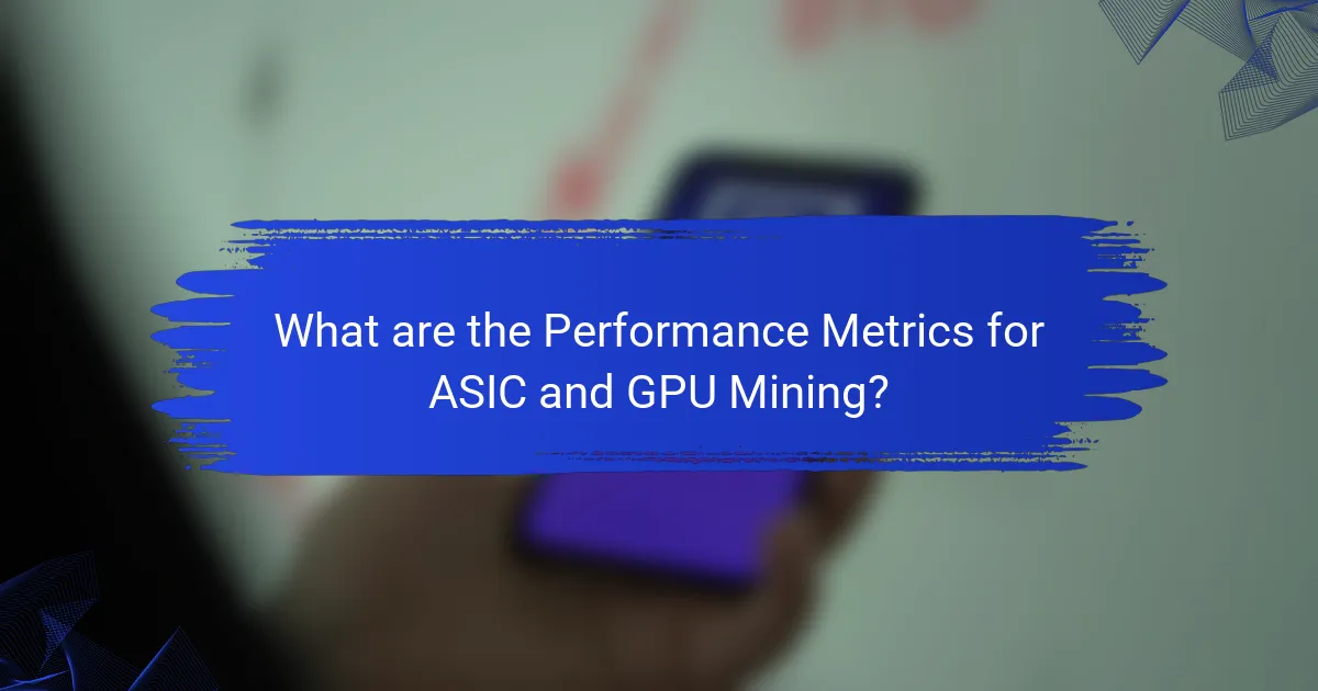 What are the Performance Metrics for ASIC and GPU Mining?