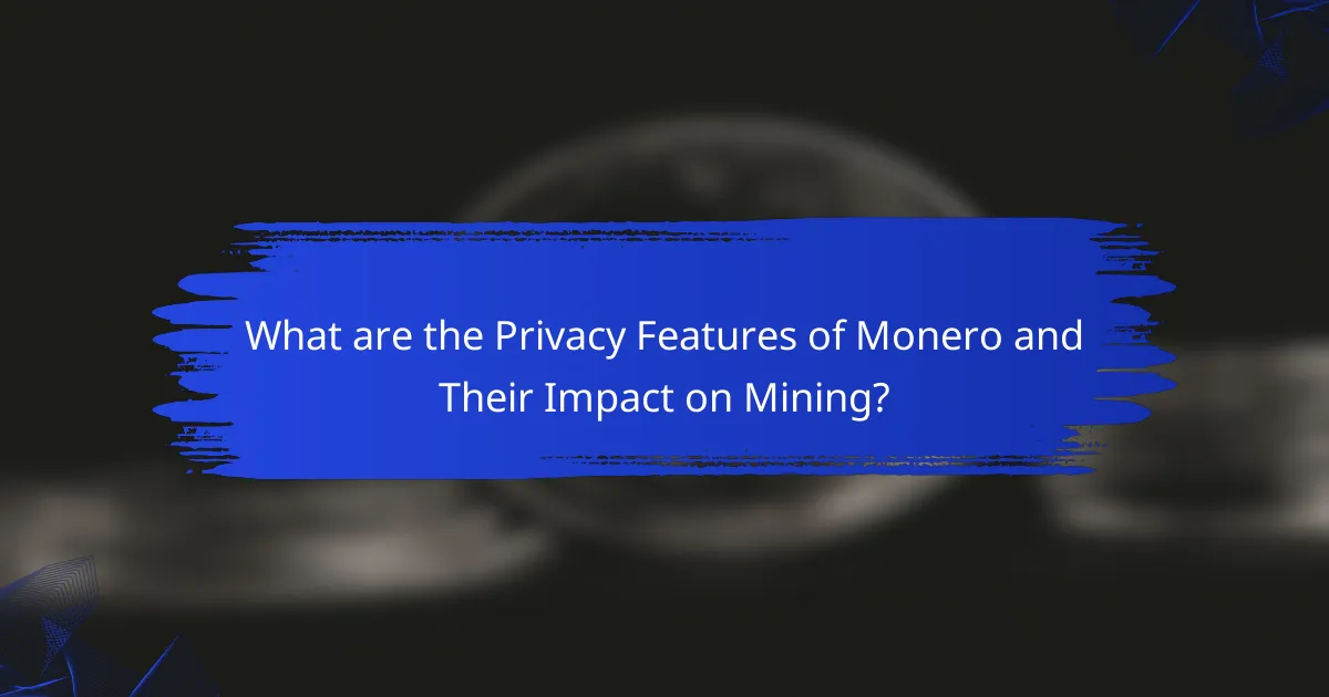 What are the Privacy Features of Monero and Their Impact on Mining?