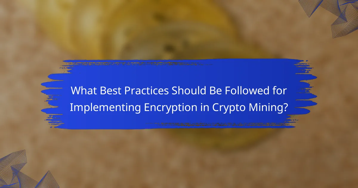 What Best Practices Should Be Followed for Implementing Encryption in Crypto Mining?