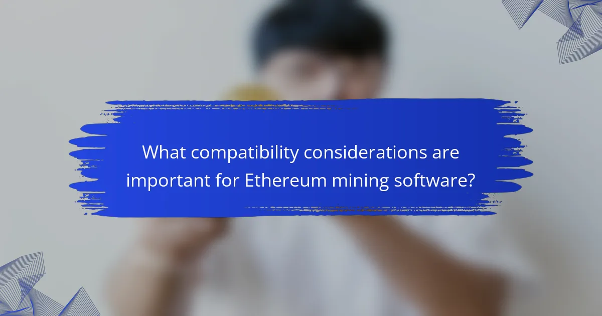 What compatibility considerations are important for Ethereum mining software?