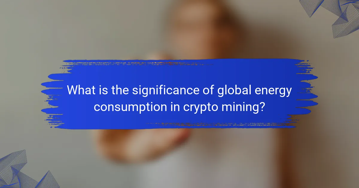 What is the significance of global energy consumption in crypto mining?