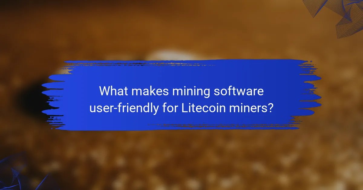 What makes mining software user-friendly for Litecoin miners?