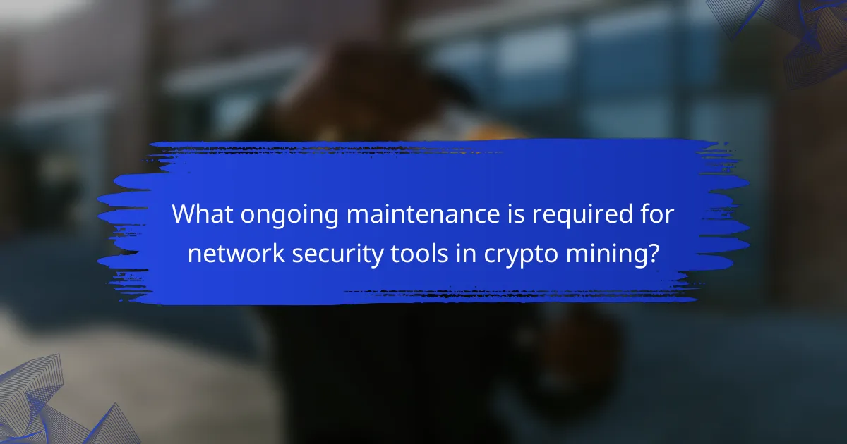 What ongoing maintenance is required for network security tools in crypto mining?