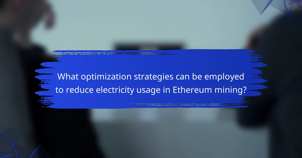 What optimization strategies can be employed to reduce electricity usage in Ethereum mining?