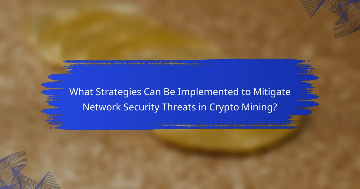 What Strategies Can Be Implemented to Mitigate Network Security Threats in Crypto Mining?