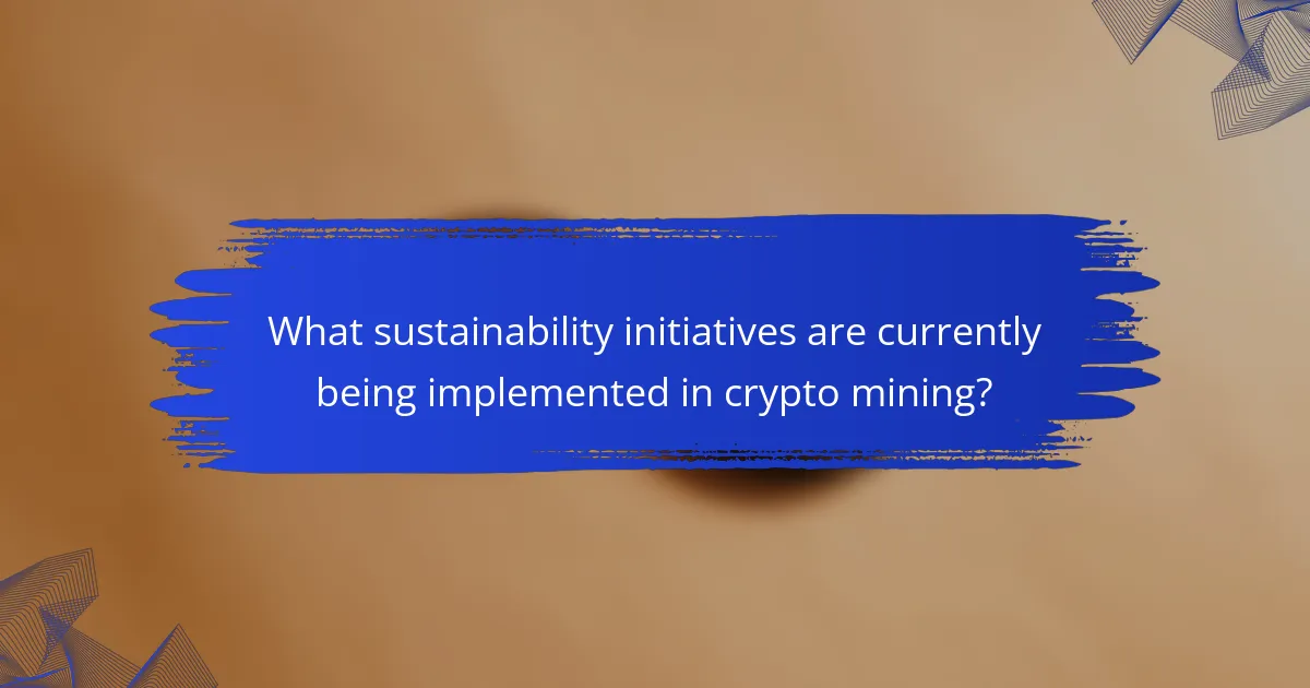 What sustainability initiatives are currently being implemented in crypto mining?