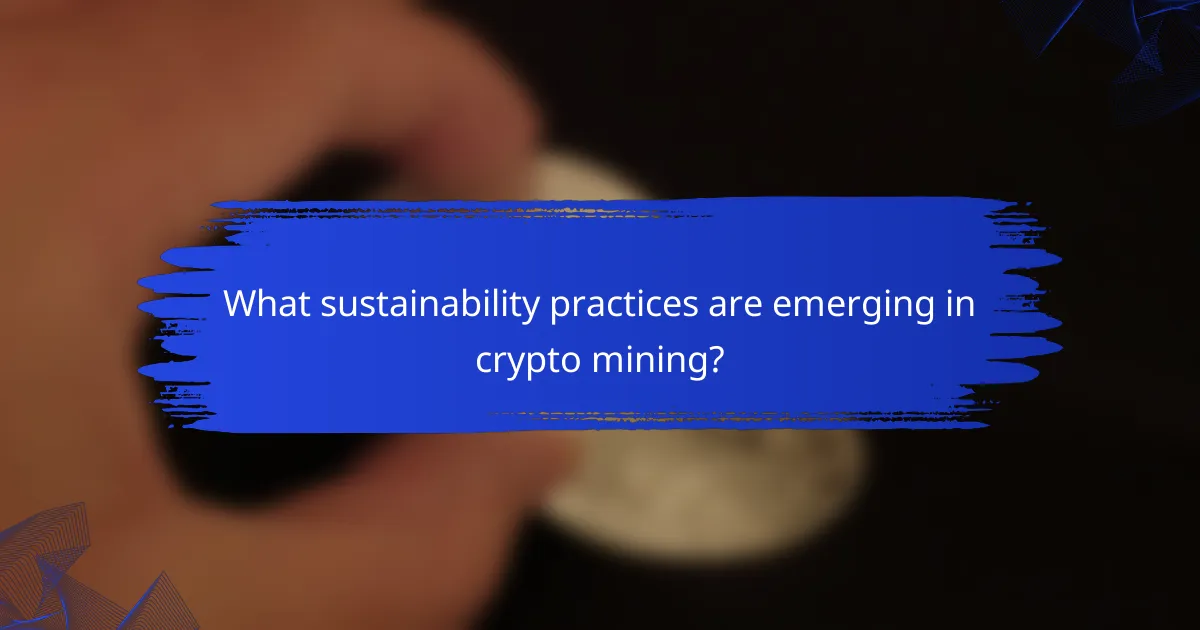 What sustainability practices are emerging in crypto mining?